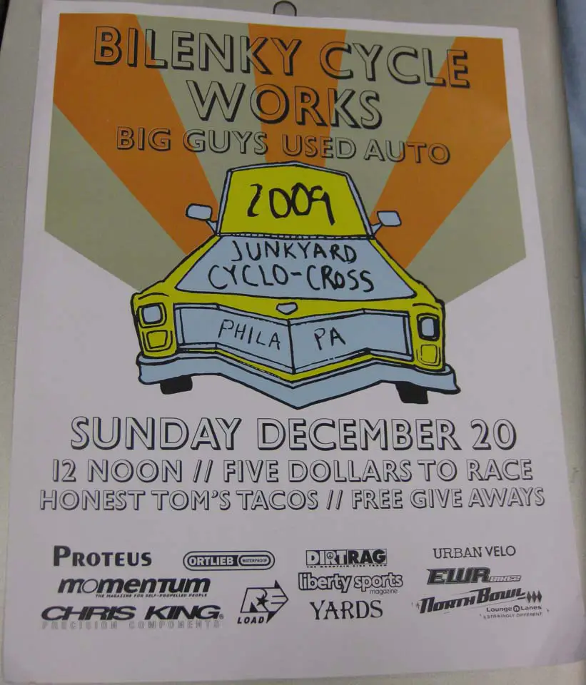 Steve Bilenky proudly displayed this flyer for his annual Junkyard Cyclo-Cross race that takes place in the junkyard next to his Philadelphia Shop. He promised the race would be back in 2010 but said it might be hard to top the 2009 event, when there was 22? of snow on the ground. ? Dave Lawson